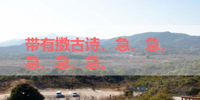 带有擞古诗，急，急，急，急，急。 