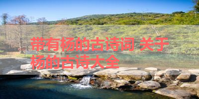 带有杨的古诗词 关于杨的古诗大全